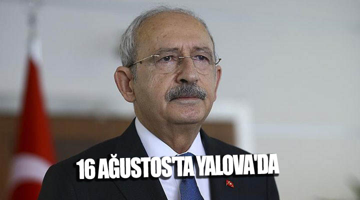 KILIÇDAROĞLU, PARTİSİNİN GRUP TOPLANTISINI YALOVA’DA YAPACAK