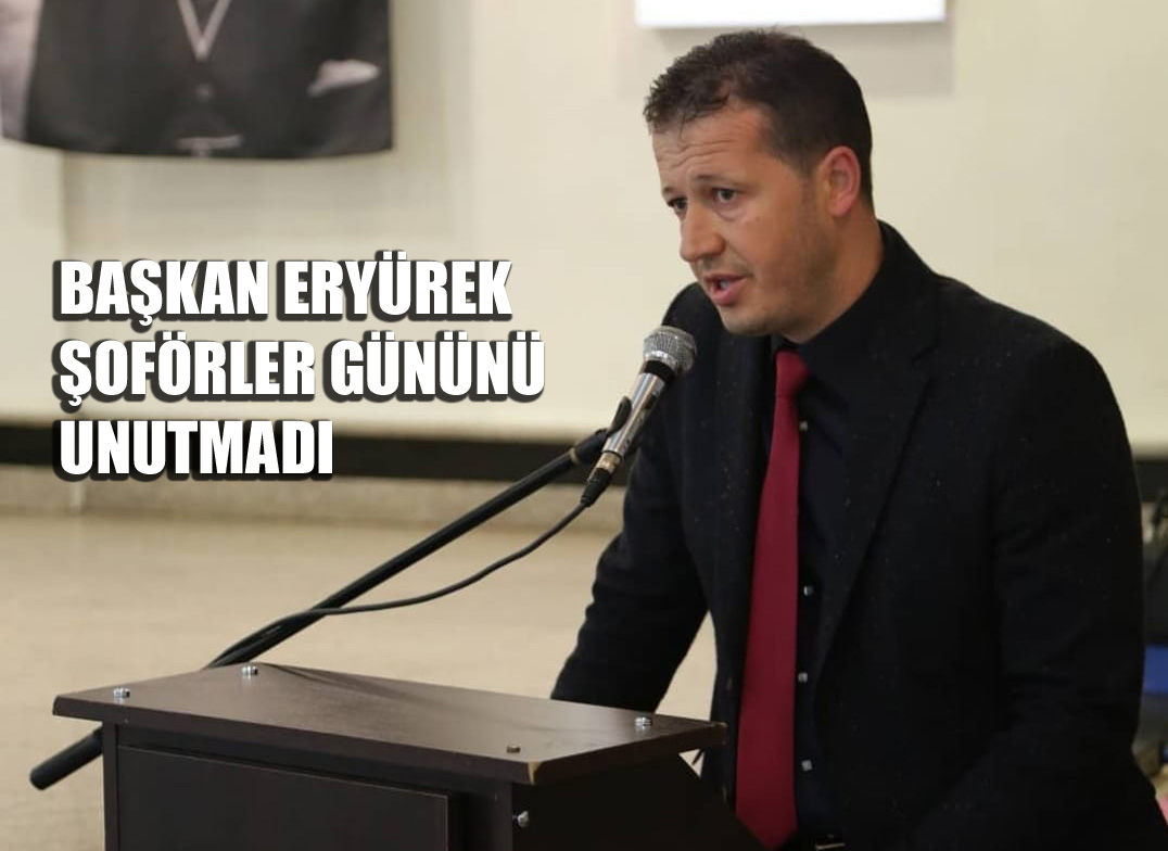 ERYÜREK:’30 KASIM DÜNYA ŞOFÖRLER GÜNÜMÜZ KUTLU OLSUN’