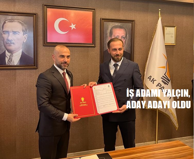 UFUK YALÇIN, MİLLETVEKİLİ ADAY ADAYLIĞINI GERÇEKLEŞTİRDİ