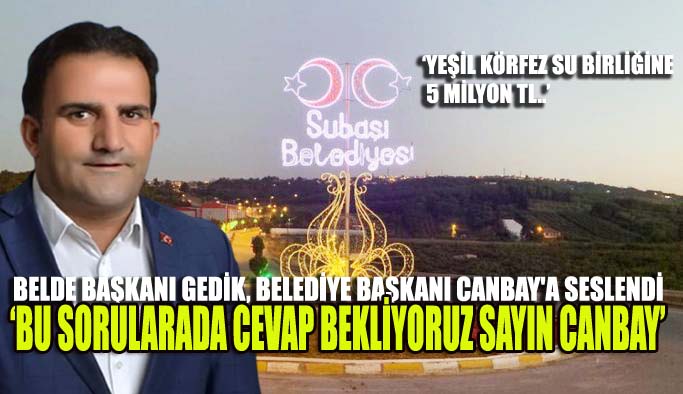 GEDİK:’BELEDİYE BAŞKANI, KAMUOYUNU AYDINLATMALIDIR’