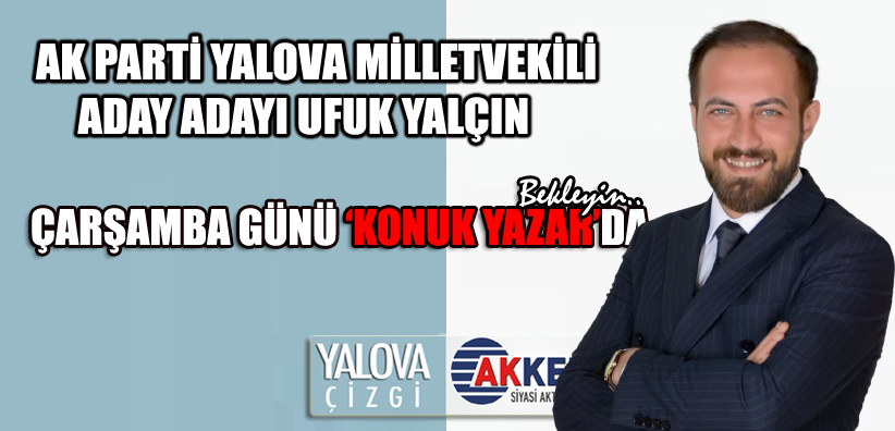 MİLLETVEKİLİ ADAY ADAYI YALÇIN, ÇARŞAMBA GÜNÜ ‘KONUK YAZAR’DA’