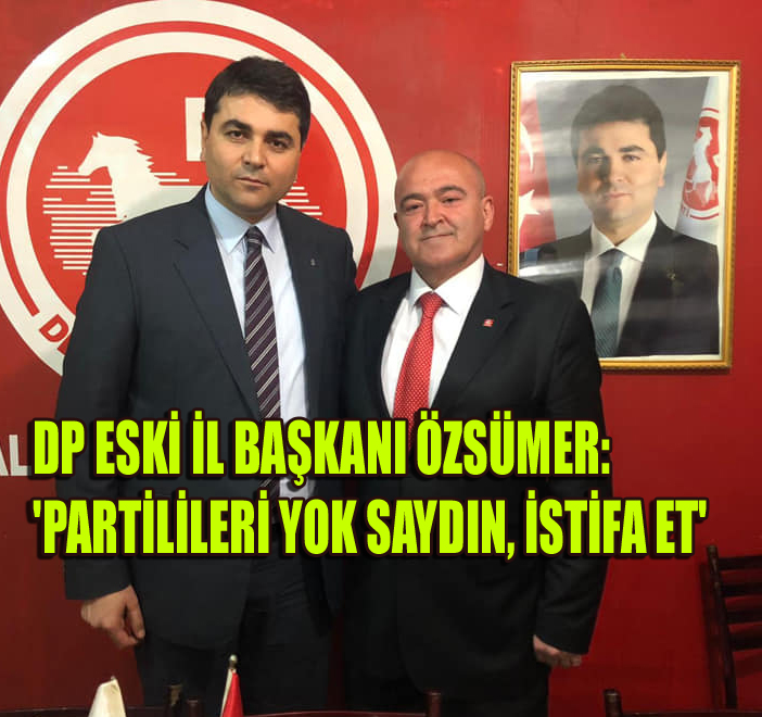 DP GENEL BAŞKANI UYSAL’A İSTİFA ÇAĞRISI