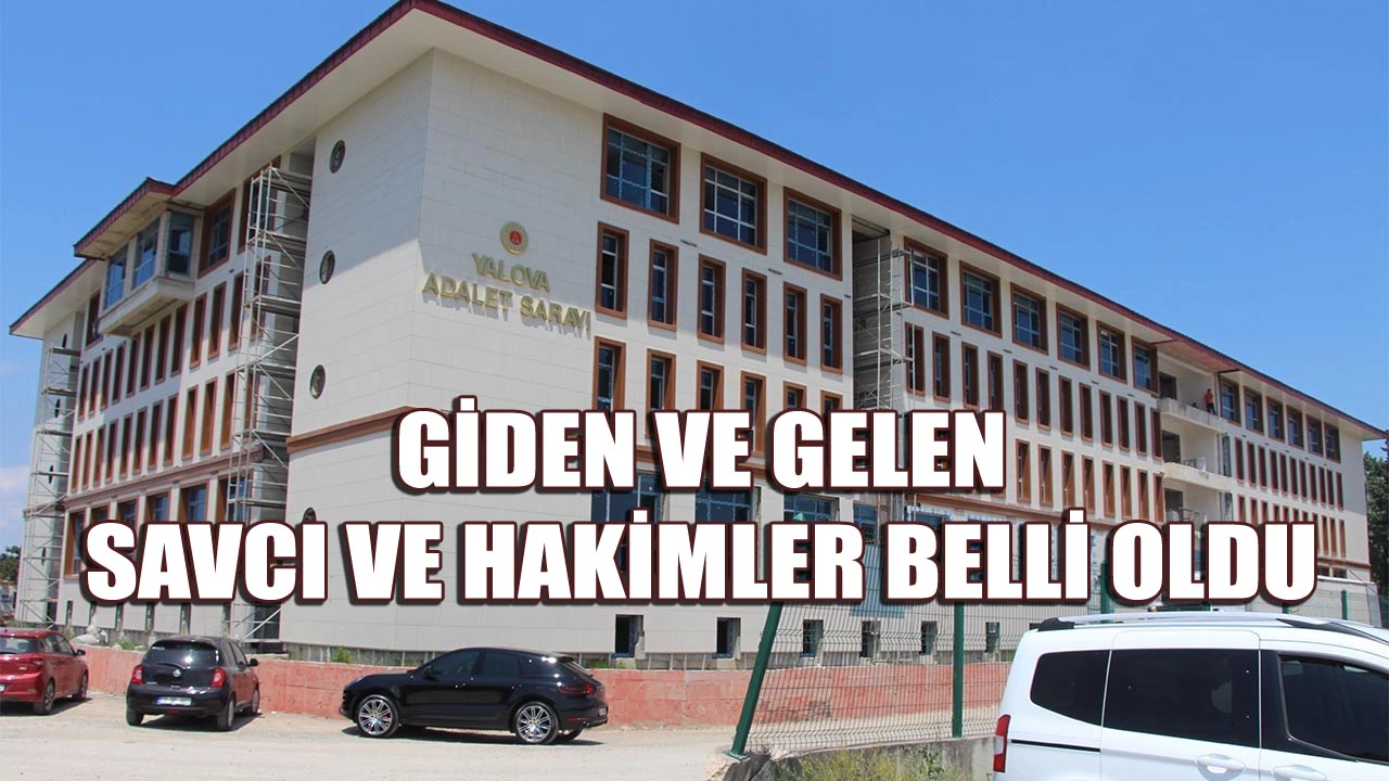 YALOVA ADLİYESİ’NDE 4 HAKİM VE 2 SAVCININ TAYİNİ ÇIKTI