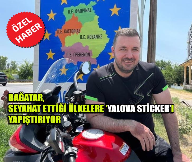 BAĞATAR, MOTORLA SEYAHATİNDE YALOVA’YI UNUTMADI