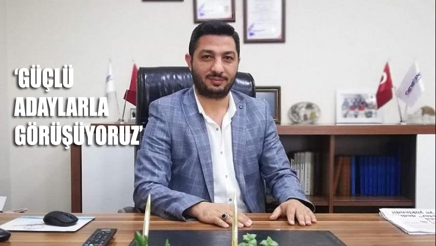 İL BAŞKANI CENGİZ:’HALKTA KARŞILIĞI OLAN İSİMLERLE GÖRÜŞMELERİMİZ DEVAM EDİYOR’