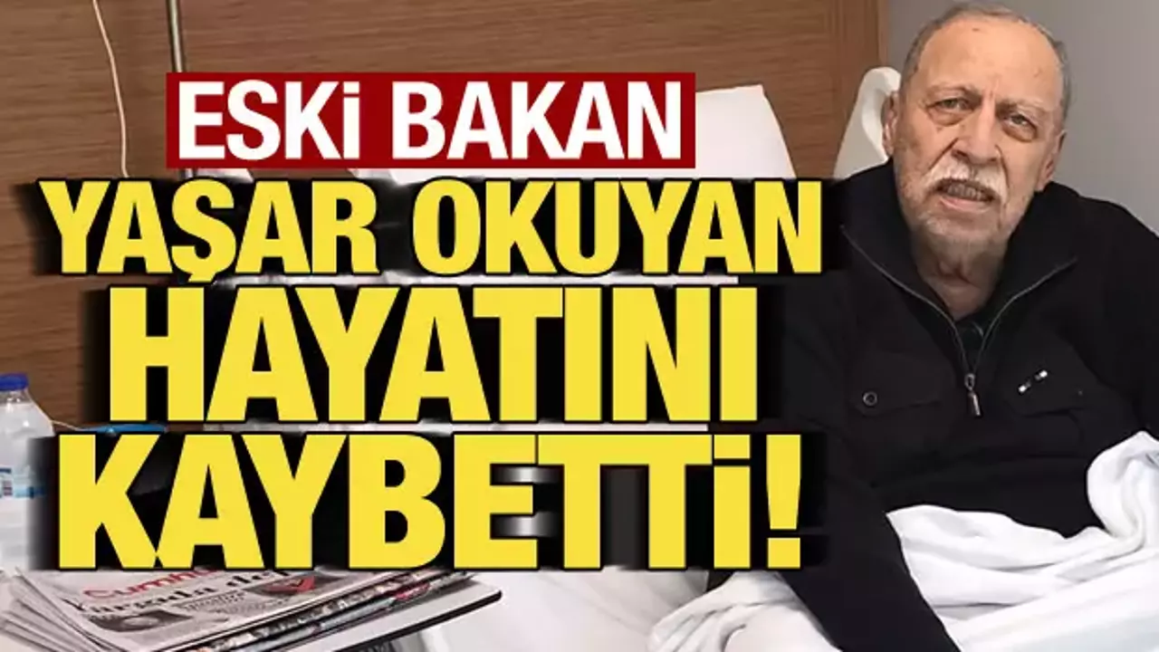 Eski Bakan Yaşar Okuyan Hayatını Kaybetti