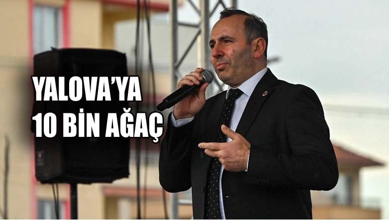 TUTUK:‘YEŞİL YALOVA’YI SAĞLAYACAĞIZ