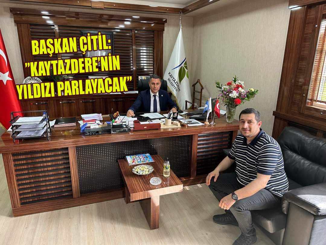 ÇİTİL:“ŞİMDİ HİZMET ZAMANI”