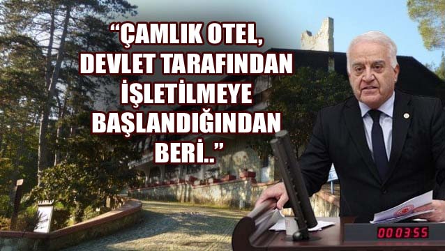 VEKİL BECAN:”ÇAMLIK OTEL TURİZME KAZANDIRILMALI”
