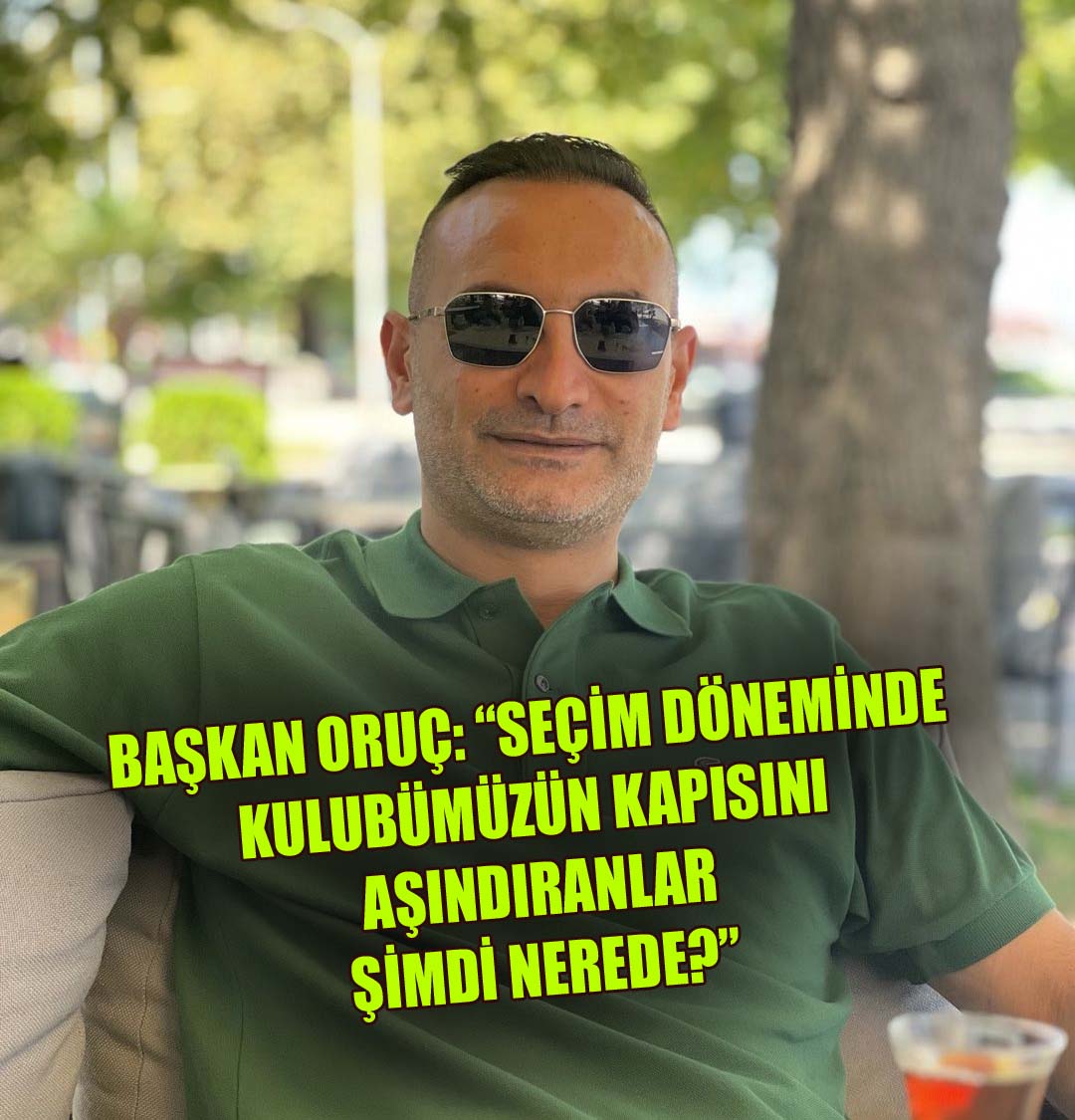BAŞKAN ORUÇ’TAN “ÇOK SERT SÖZLER!”