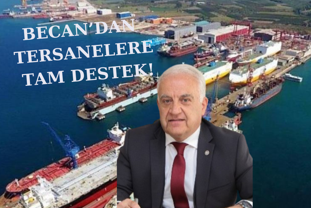 BECAN:‘TERSANELERİN ÇEVREYE ZARAR VERDİKLERİNİ DÜŞÜNMÜYORUM!’