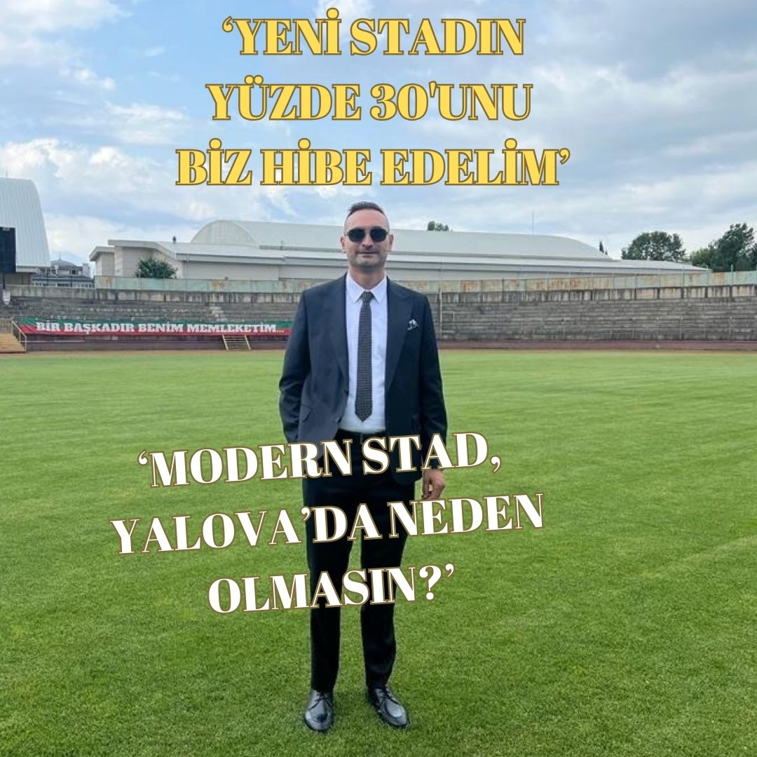 BAŞKAN ORUÇ:’’YALOVA’YA YENİ STADYUM PROJESİNE KOŞULSUZ HERKES DESTEK VERMELİDİR’’