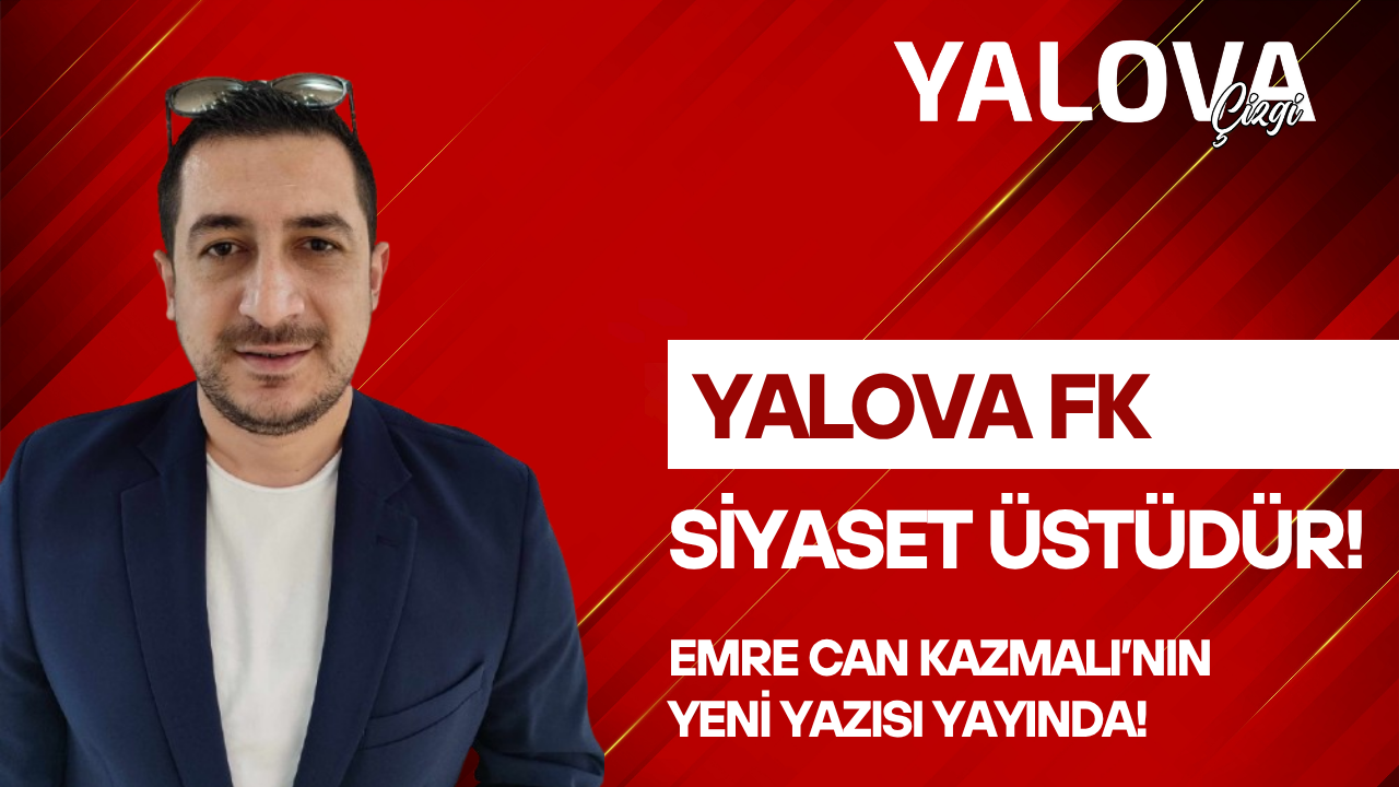 YALOVA FK, SİYASET ÜSTÜDÜR!