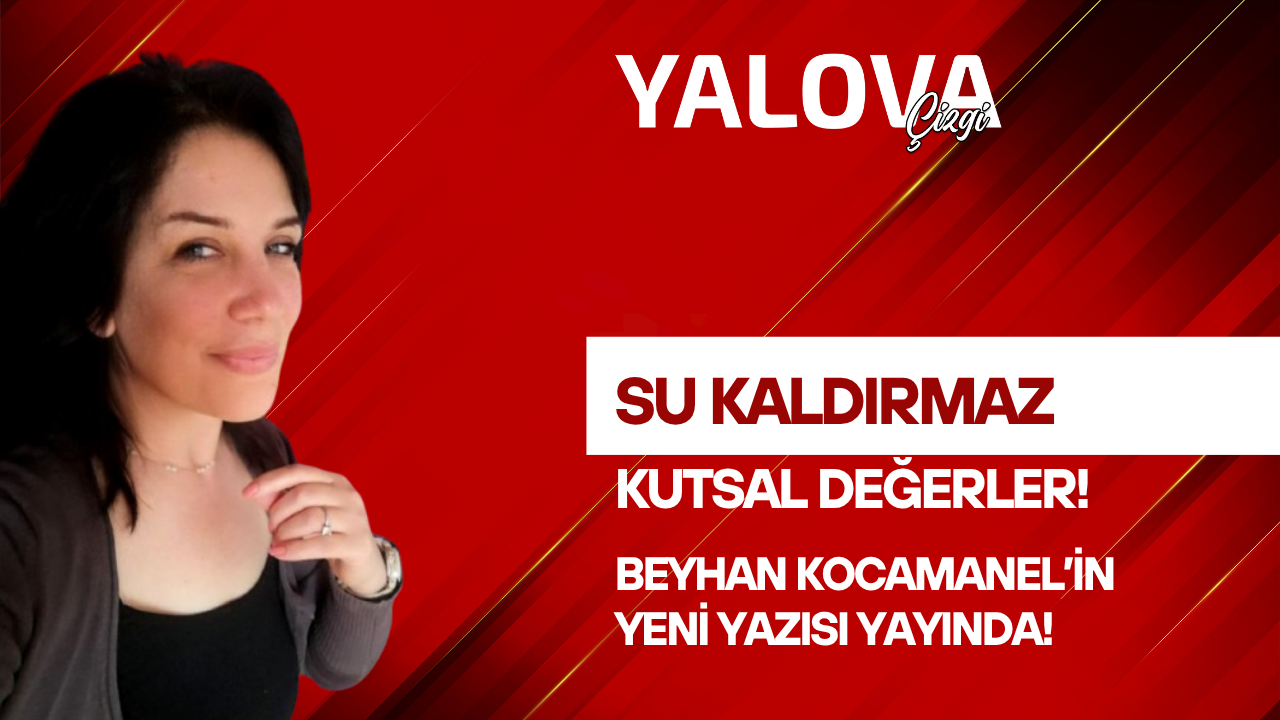 SU KALDIRMAZ KUTSAL DEĞERLER!