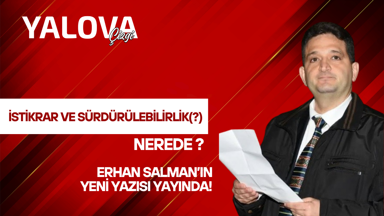 İSTİKRAR VE SÜRDÜRÜLEBİLİRLİK(?) NEREDE!?