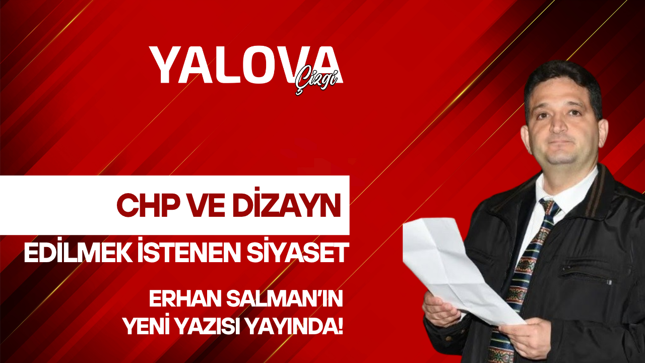 CHP VE DİZAYN EDİLMEK İSTENEN SİYASET