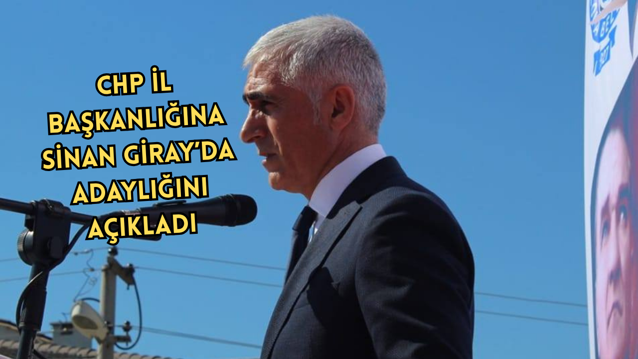 CHP İL BAŞKANLIĞINA SİNAN GİRAY’DA ADAY