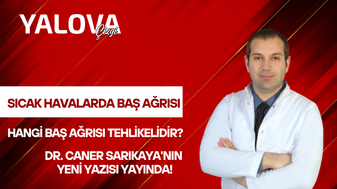SICAK HAVALARDA BAŞ AĞRISI: HANGİ BAŞ AĞRISI TEHLİKELİDİR?