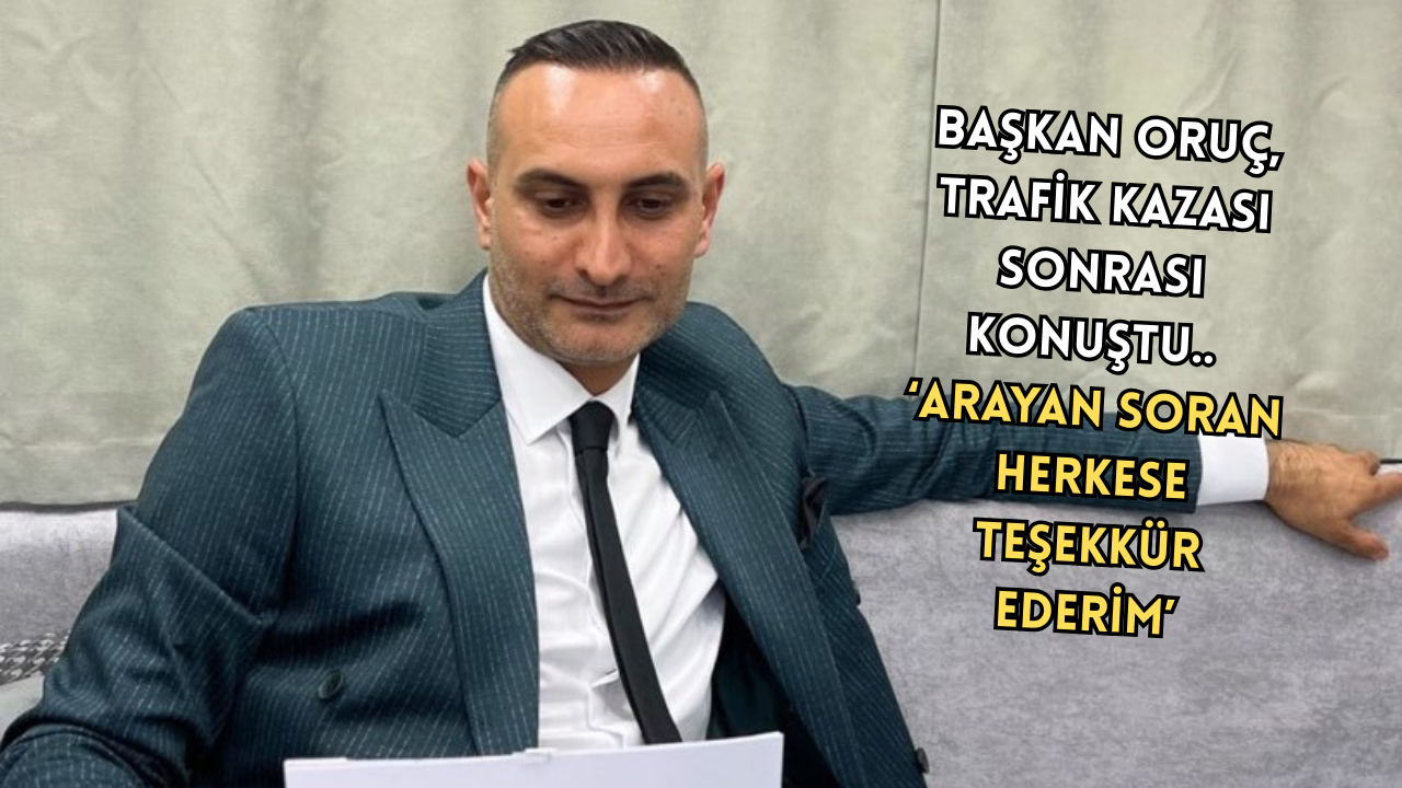 ORUÇ’TAN KAZA SONRASI TEŞEKKÜR MESAJI