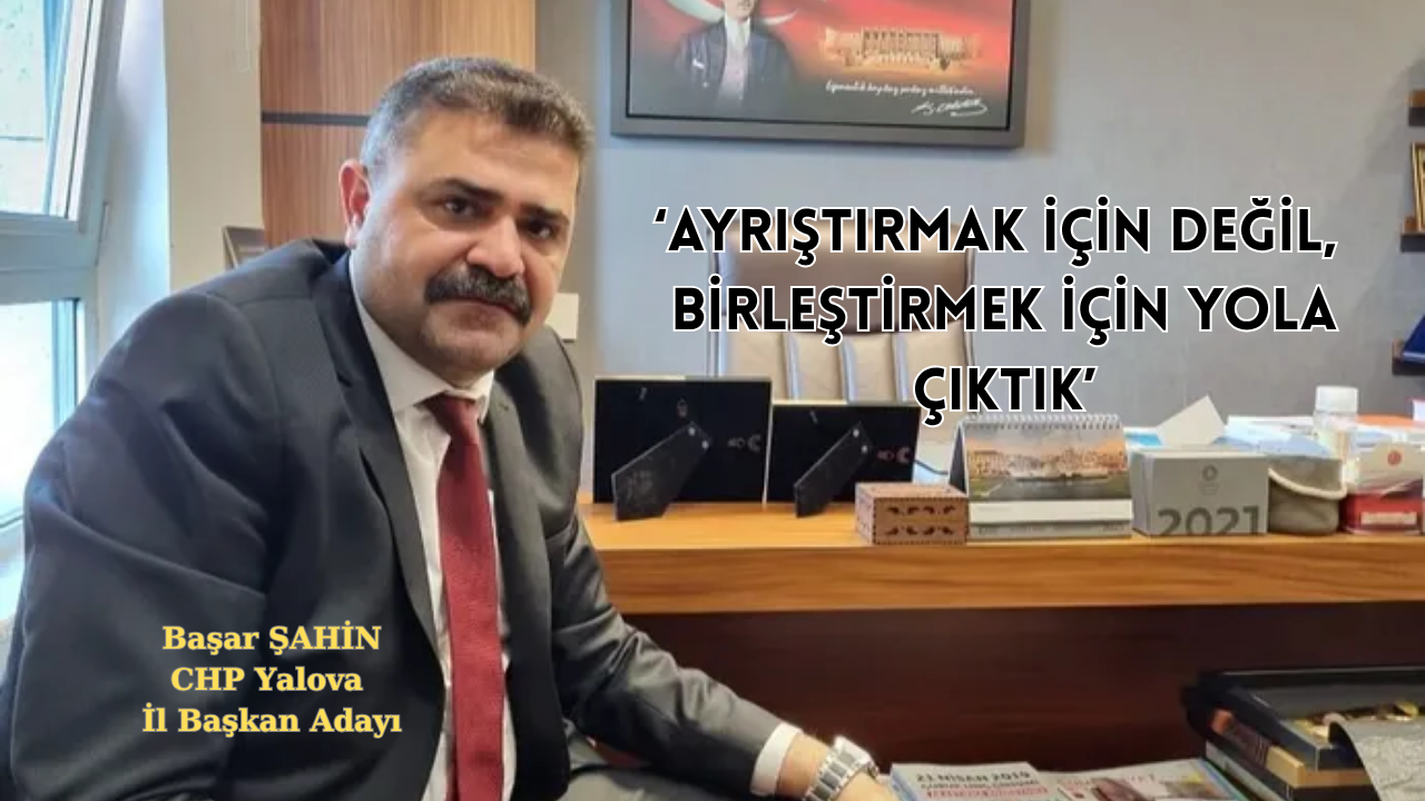 CHP YALOVA İL TEŞKİLATINDA ‘’BEYAZ BİR SAYFA AÇACAĞIZ’’