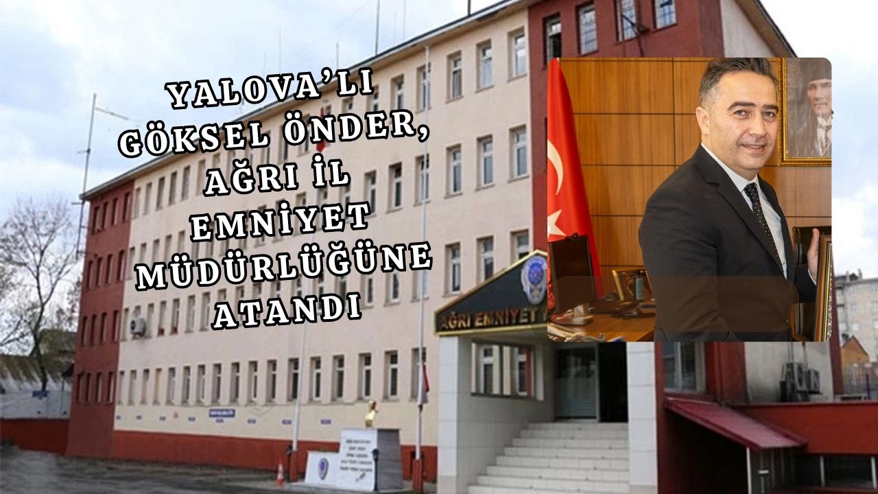 ESKİ VEKİL ŞÜKRÜ ÖNDER'İN OĞLU GÖKSEL ÖNDER, AĞRI İL EMNİYET MÜDÜRÜ OLDU