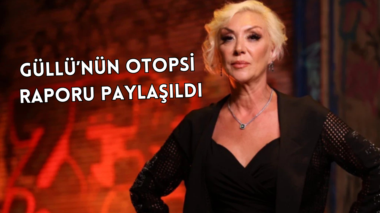 ÜNLÜ SANATÇI GÜLLÜ’NÜN ÖLÜMÜNDE FLAŞ GELİŞME!
