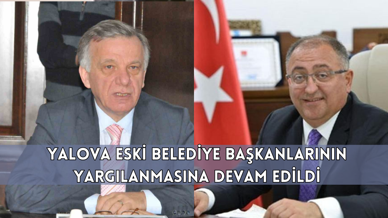 YALOVA BELEDİYESİ’NDEKİ ”ZİMMETE PARA GEÇİRME” DAVASINDA 8 SANIĞIN YARGILANMASI SÜRDÜ