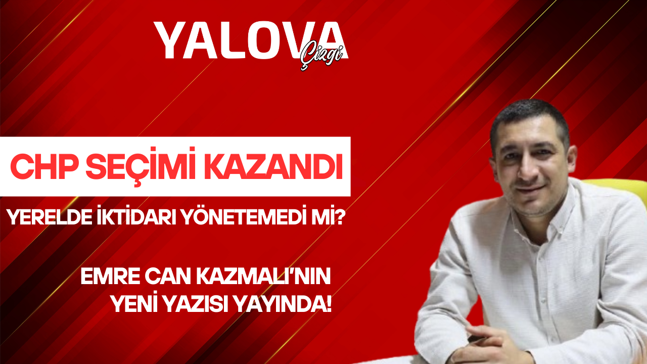 CHP SEÇİMİ KAZANDI, YERELDE İKTİDARI YÖNETEMEDİ Mİ?