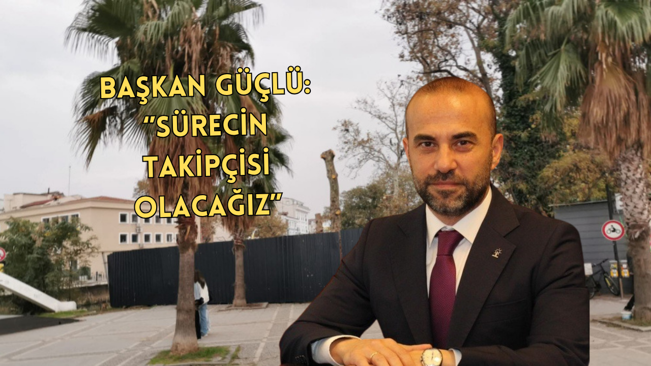GÜÇLÜ:“YALOVA’NIN YEŞİLİNE, TARİHİNE VE GELECEĞİNE SAHİP ÇIKACAĞIZ”