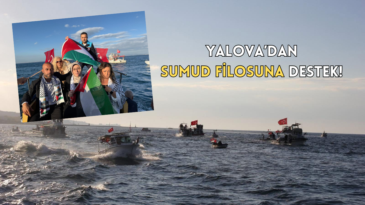 YALOVA’DAN GAZZE’YE VİCDAN YELKEN AÇTI!