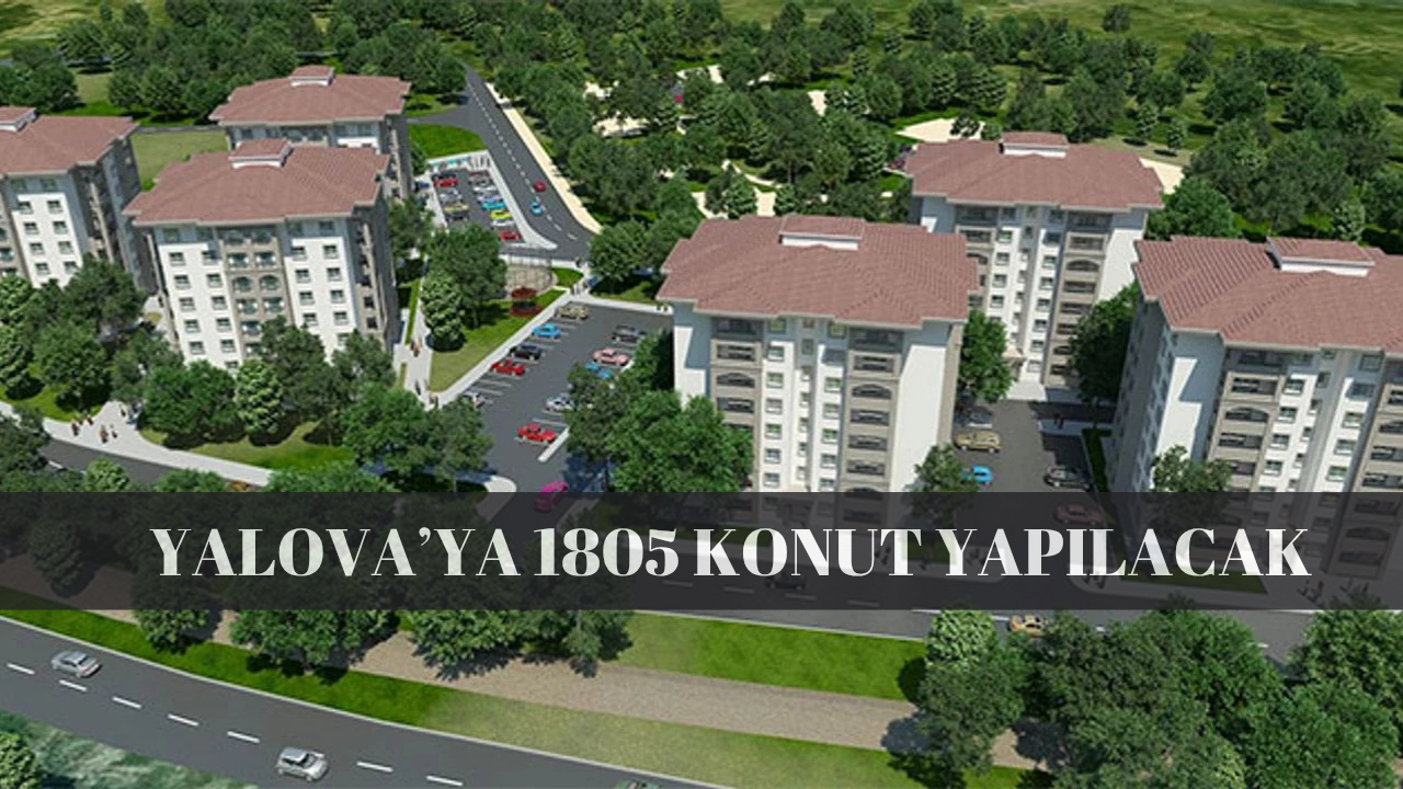 VEKİLLER MÜJDEYİ VERDİ.. YALOVA’YA 1805 KONUT YAPILACAK