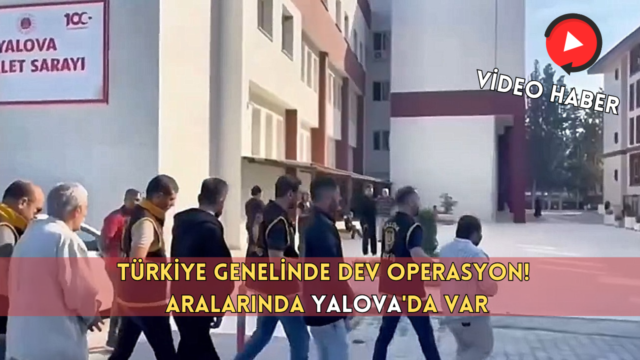 VİDEO HABER: TÜRKİYE GENELİNDE DEV OPERASYON! ARALARINDA YALOVA’DA VAR.. 206 ŞÜPHELİ TUTUKLANDI!
