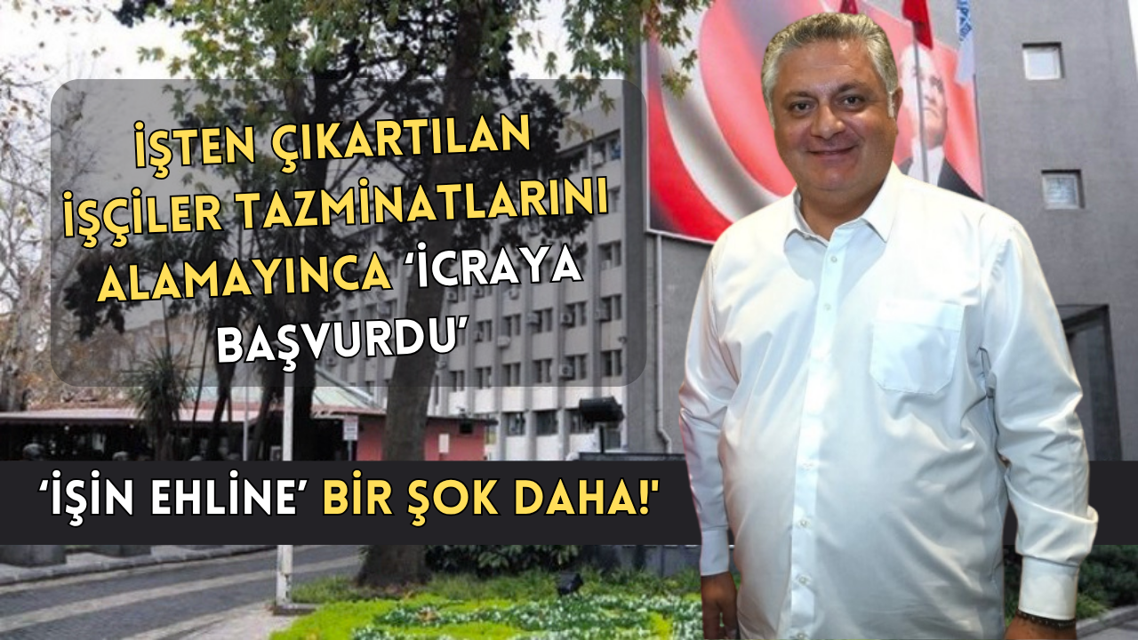 İŞTEN ÇIKARTILAN PERSONELLERDEN “İCRA” HAMLESİ!