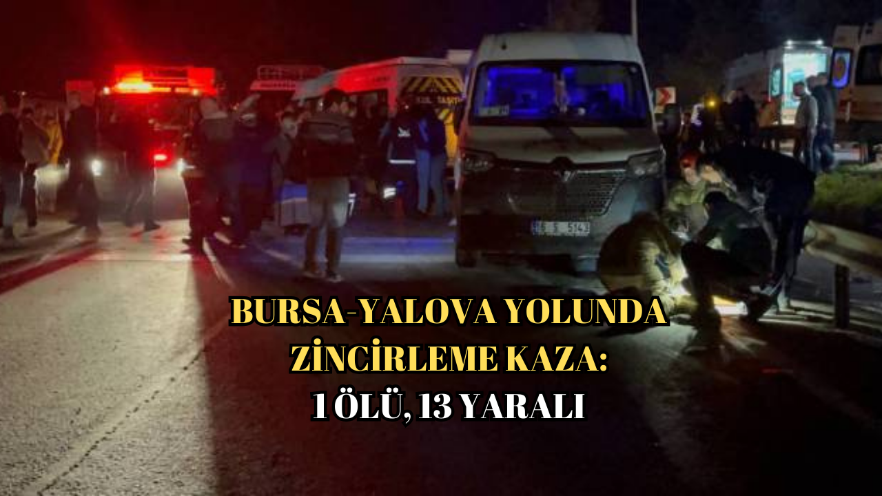 BURSA-YALOVA YOLUNDA FECİ KAZA: 4 SERVİS MİNİBÜSÜ ÇARPIŞTI!