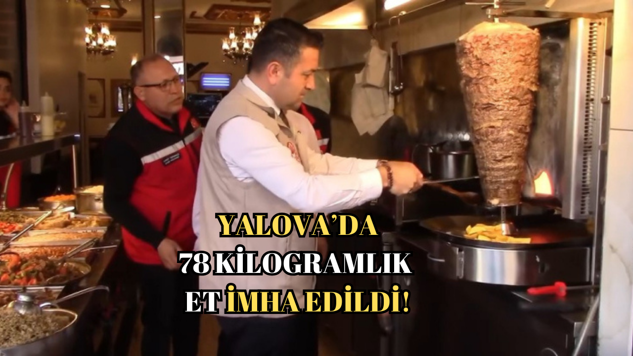 YALOVA’DA GIDA DENETİMİNDE 78 KİLO ET İMHA EDİLDİ!