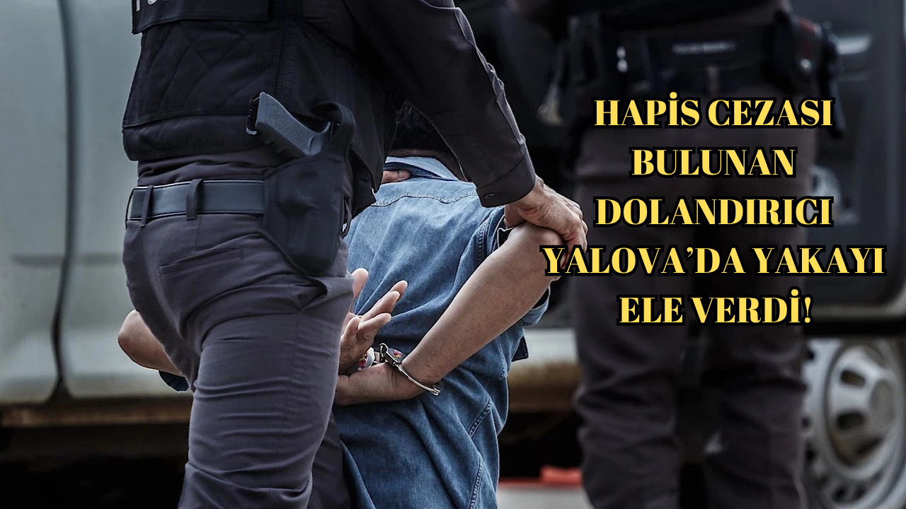 10 YIL 10 AY HAPİS CEZASI BULUNAN DOLANDIRICILIK HÜKÜMLÜSÜ YAKALANDI