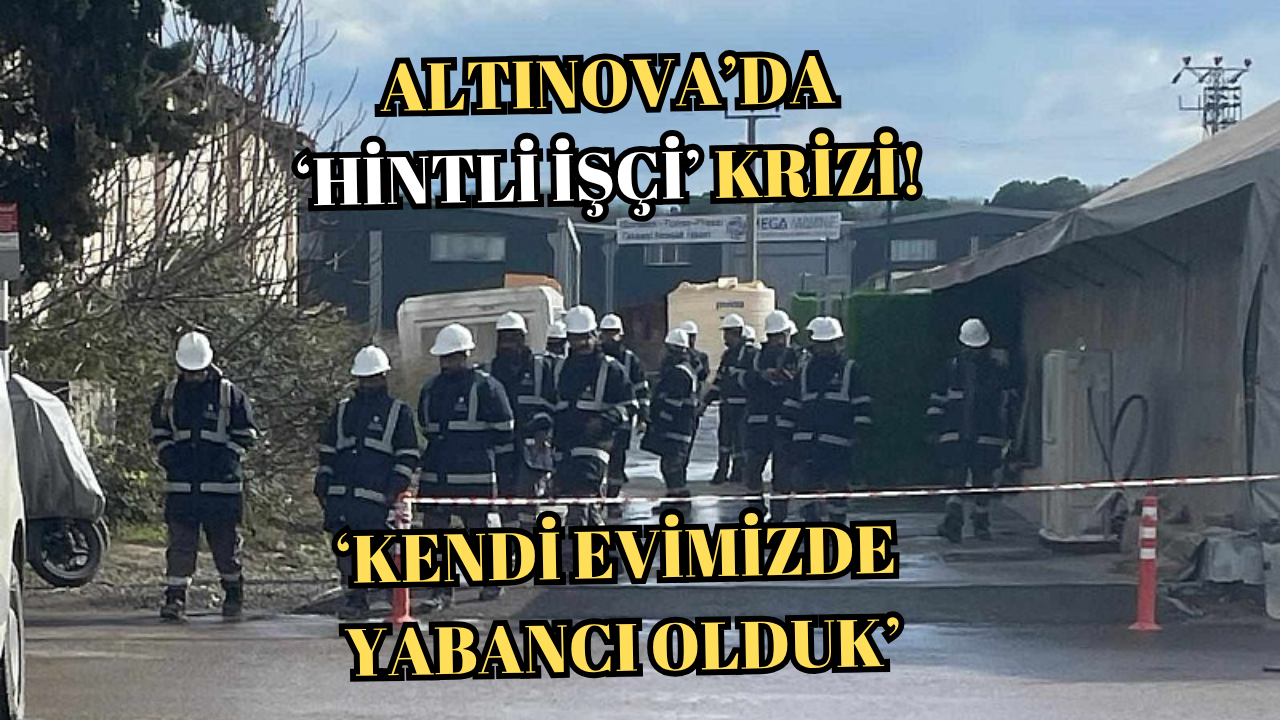 VATANDAŞLAR SORUYOR.. ”ALTINOVA’DA HİNTLİ İŞÇİLERİ KİM DENETLİYOR ?”