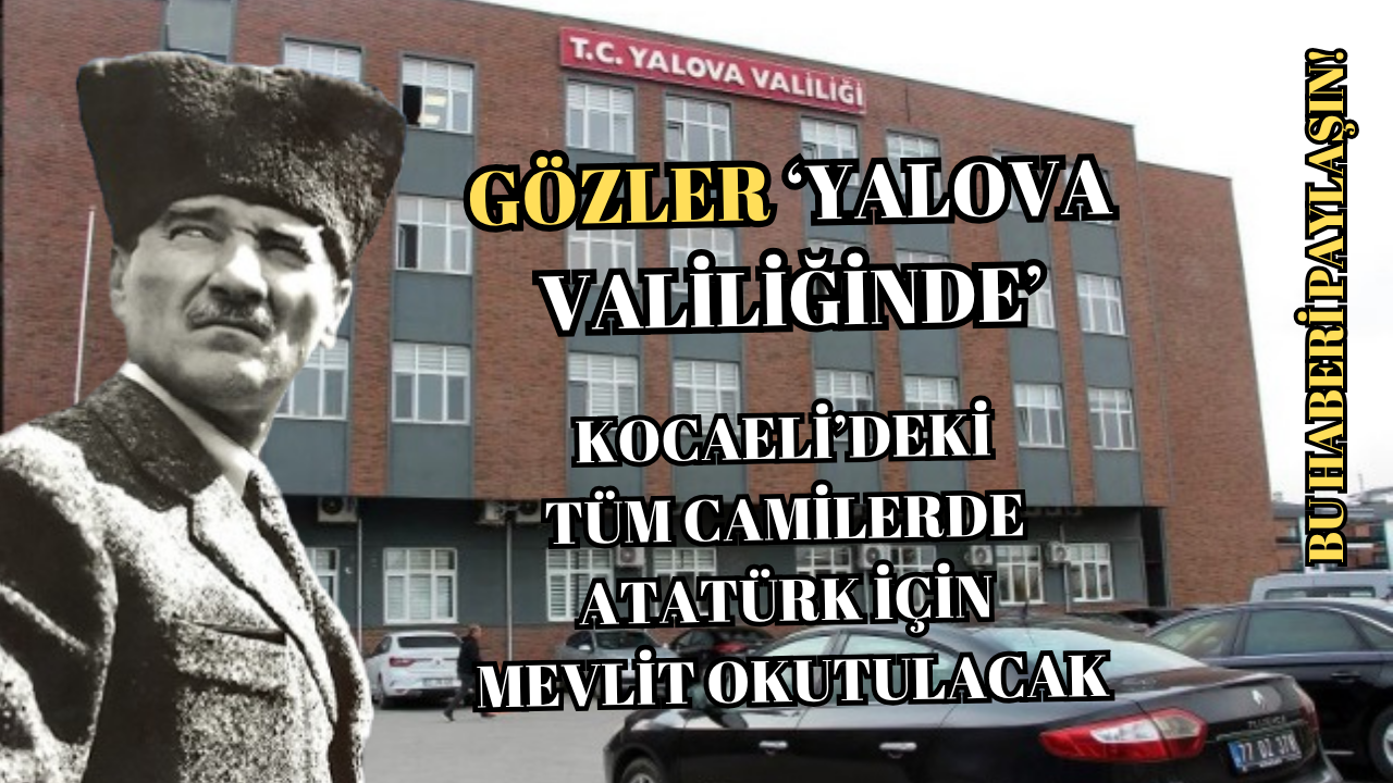 10 KASIM’DA “YALOVA BENİM KENTİMDİR” DİYEN ATAMIZI MEVLİD-İ ŞERİF İLE ANALIM