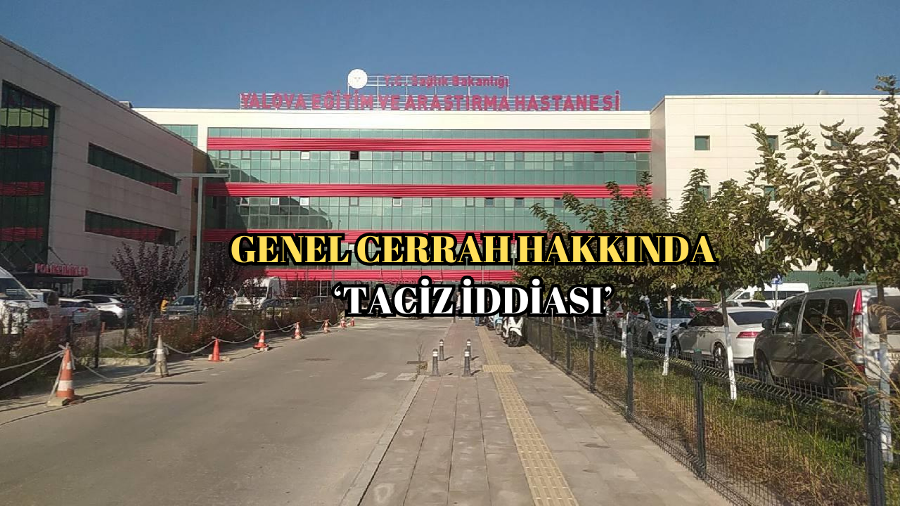 YALOVA EĞİTİM VE ARAŞTIRMA’DA CİNSEL TACİZ İDDİASI!
