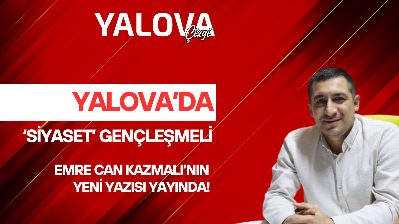 YALOVA’DA SİYASET GENÇLEŞMELİ! 3 YALOVA’DA SİYASET GENÇLEŞMELİ!