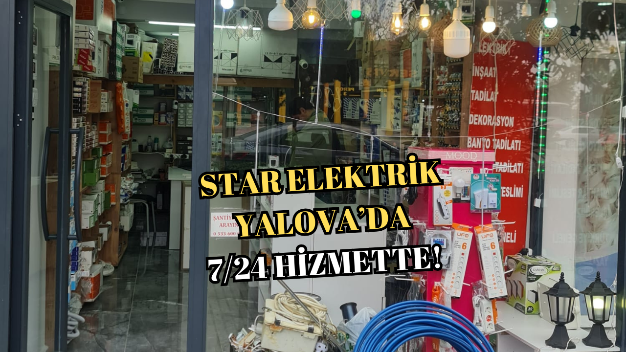 STAR ELEKTRİK, 36 YILLIK TECRÜBESİYLE YALOVA’DA 7/24 HİZMETTE!