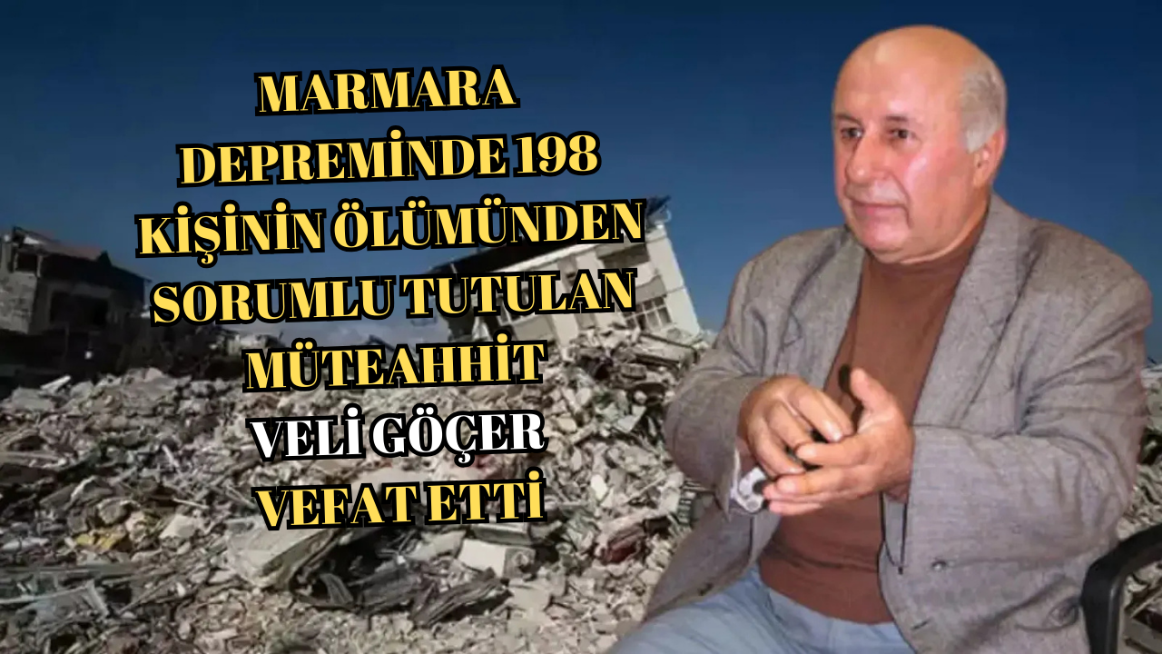 MARMARA DEPREMİ’NİN SİMGE MÜTEAHHİTİ 76 YAŞINDA HAYATINI KAYBETTİ