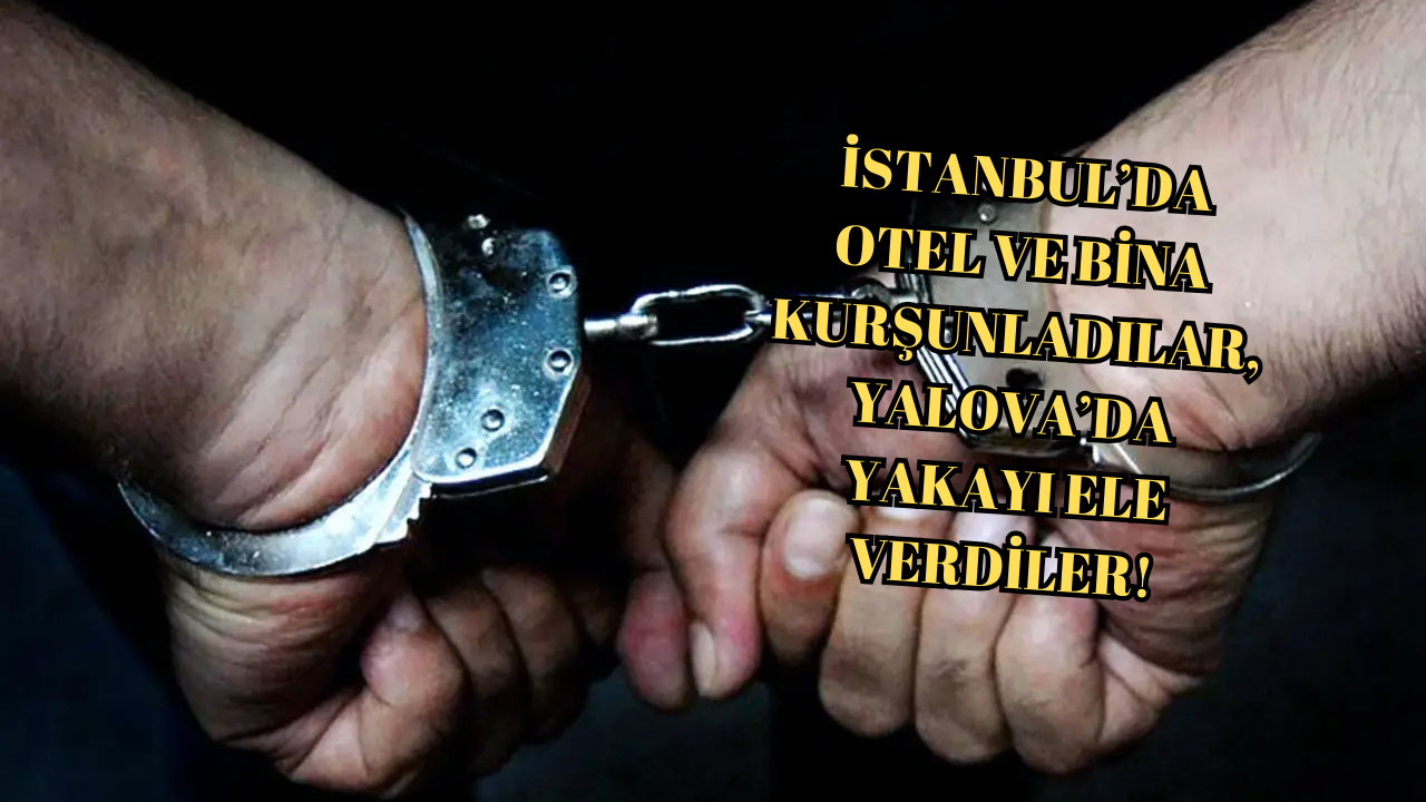 ÜSKÜDAR’DAKİ SİLAHLI SALDIRININ FAİLLERİ YALOVA’DA YAKALANDI!