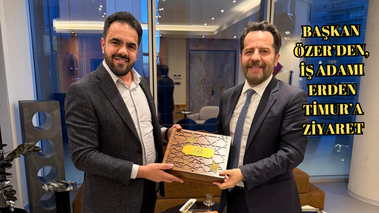 BAŞKAN ÖZER’DEN, İŞ ADAMI ERDEN TİMUR’A ZİYARET