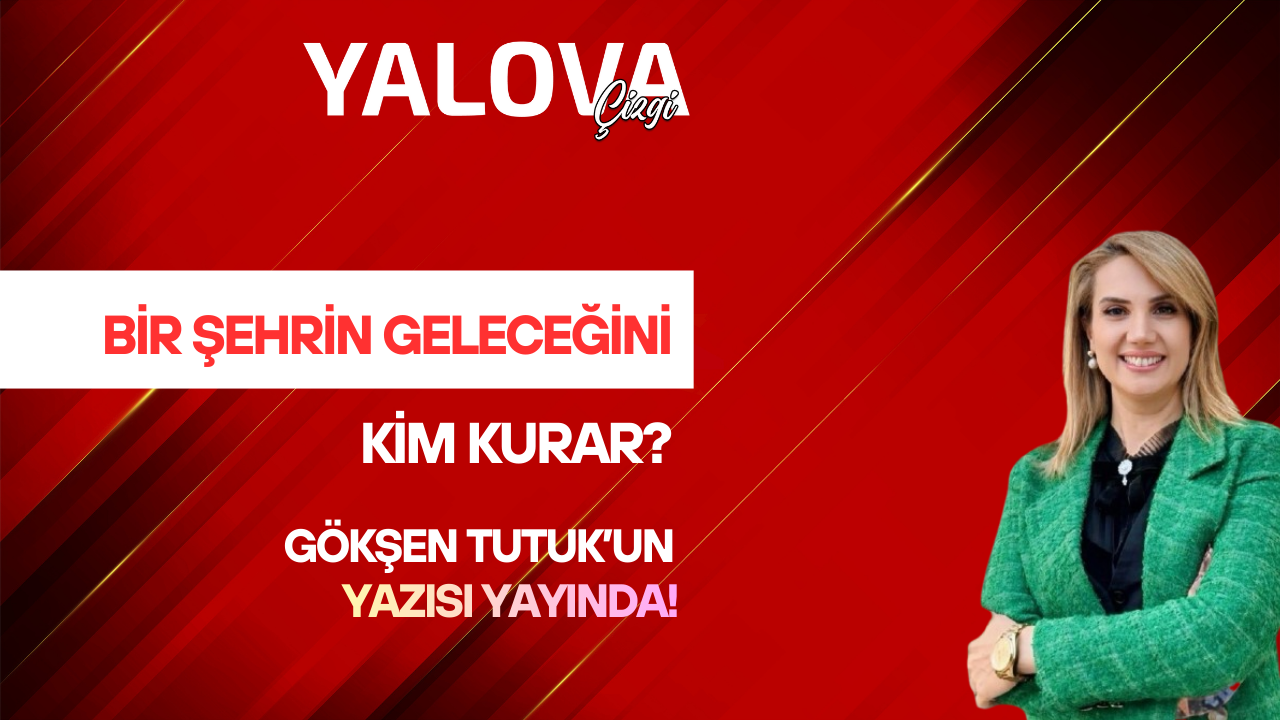 BİR ŞEHRİN GELECEĞİNİ KİM KURAR?