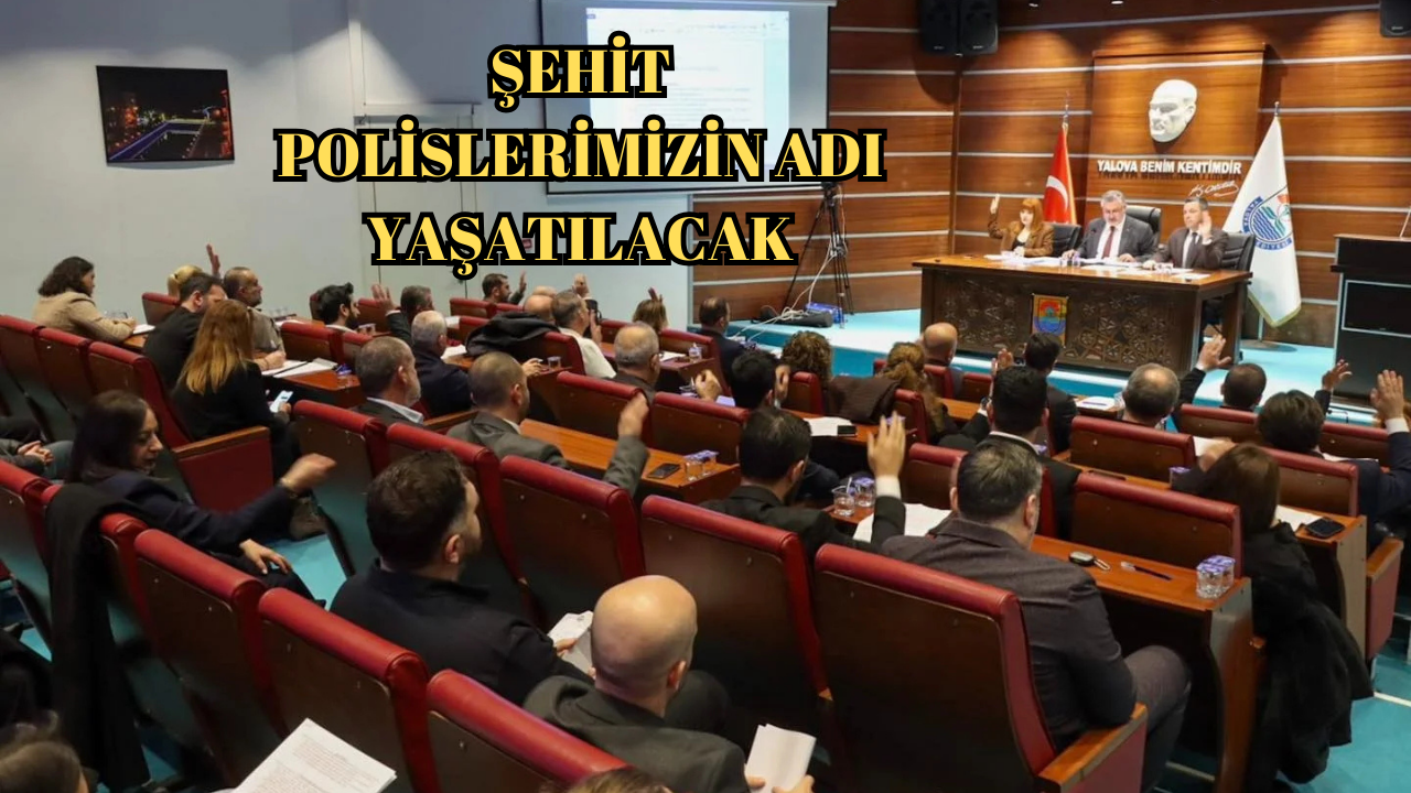 ŞEHİT POLİSLERİMİZİN İSİMLERİ YALOVA’DA YAŞATILACAK