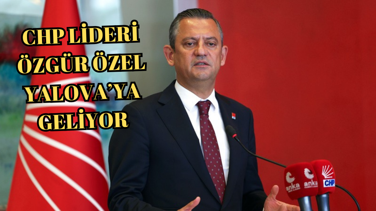 CHP GENEL BAŞKANI 24 OCAK’TA YALOVA’YA GELİYOR