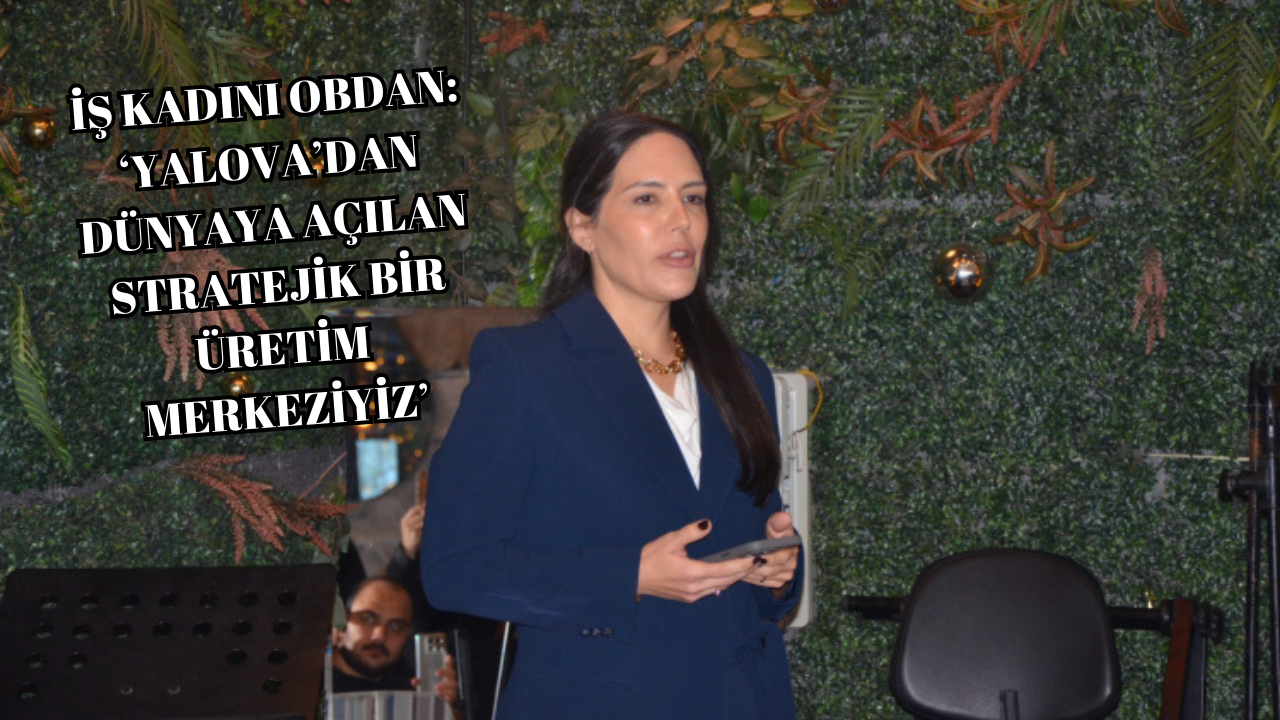 İŞ KADINI FATMA BAHAR OBDAN:“YEREL ÜRETİYORUZ, KÜRESEL DÜŞÜNÜYORUZ”