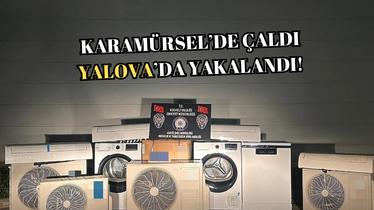 KARAMÜRSEL’DE 400 BİN TL’LİK HIRSIZLIK: ŞEBEKE YALOVA’DA ÇÖKERTİLDİ!