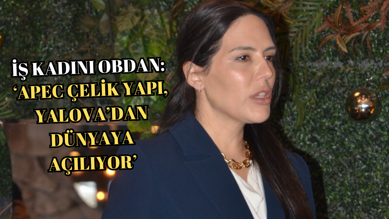 YALOVA’DAN 38 ÜLKEYE İHRACAT:“DÜNYA VE TÜRKİYE’DE ÖNCÜ FİRMALARDAN BİRİYİZ”